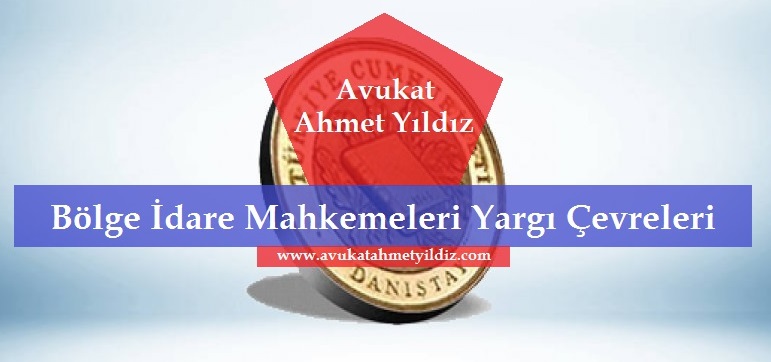 Bölge İdare Mahkemeleri Yargı Çevreleri - Av. Ahmet YILDIZ - Şanlıurfa Avukatı