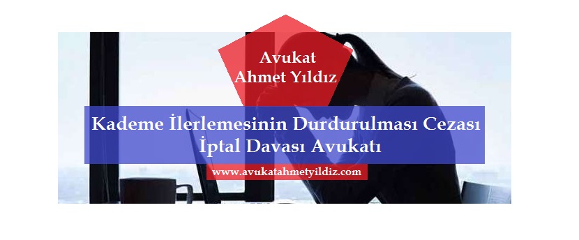 Kademe İlerlemesinin Durdurulması Cezası İptal Davası Avukatı - Avukat Ahmet YILDIZ - Şanlıurfa Avukatı